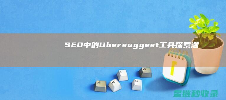 SEO中的Ubersuggest工具：探索潜在关键词 (SEO中的出词是什么意思)
