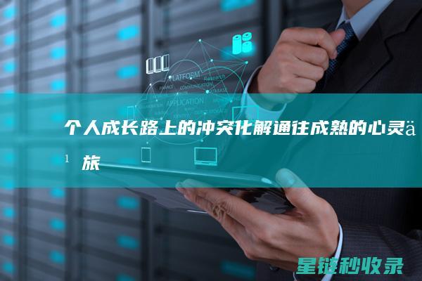 个人成长路上的冲突化解：通往成熟的心灵之旅 (个人成长之路)